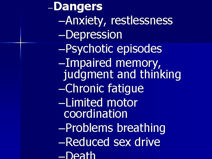 – Dangers –Anxiety, restlessness –Depression –Psychotic episodes –Impaired memory, judgment and thinking –Chronic fatigue