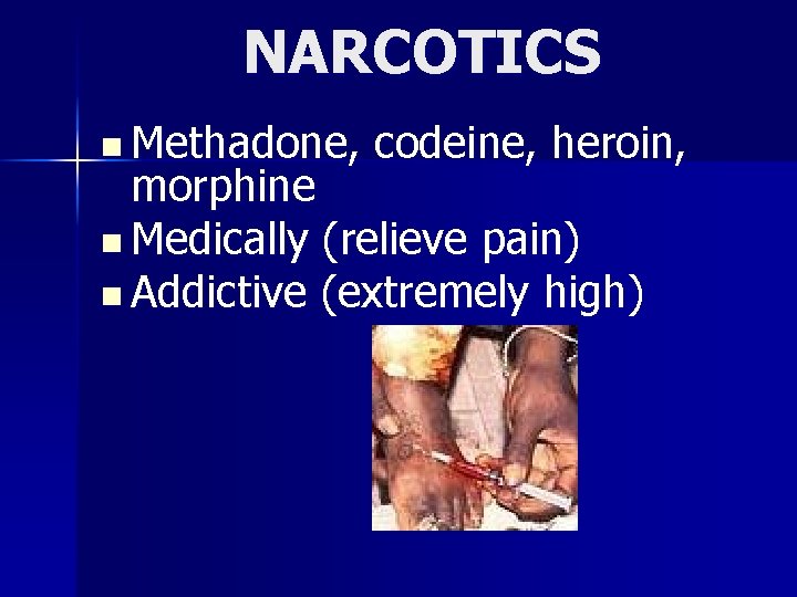NARCOTICS n Methadone, codeine, heroin, morphine n Medically (relieve pain) n Addictive (extremely high)