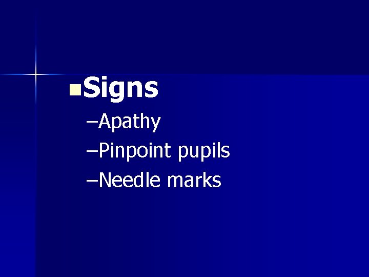 n. Signs –Apathy –Pinpoint pupils –Needle marks 