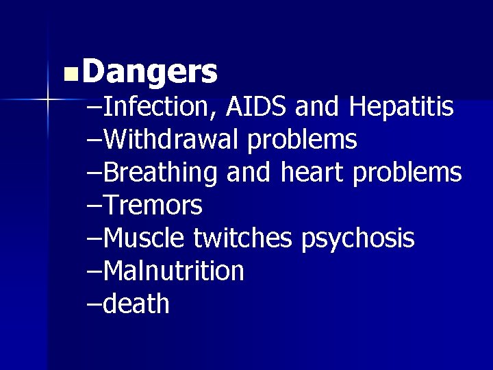 n Dangers –Infection, AIDS and Hepatitis –Withdrawal problems –Breathing and heart problems –Tremors –Muscle
