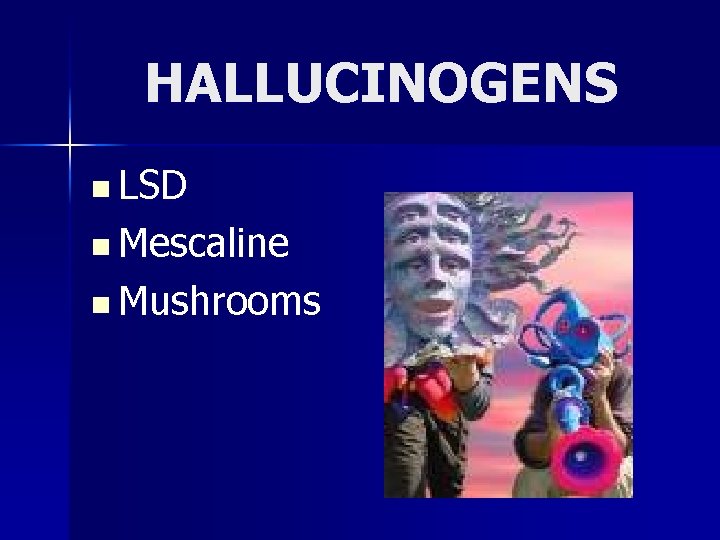 HALLUCINOGENS n LSD n Mescaline n Mushrooms 