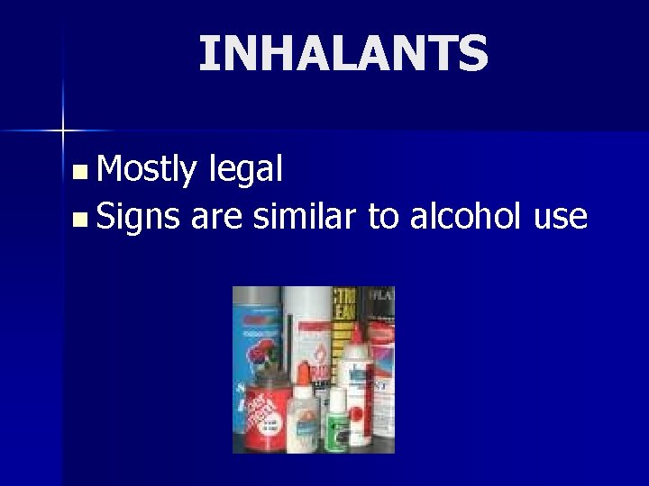 INHALANTS n Mostly legal n Signs are similar to alcohol use 