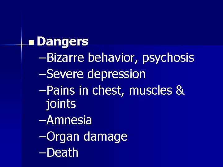 n Dangers –Bizarre behavior, psychosis –Severe depression –Pains in chest, muscles & joints –Amnesia