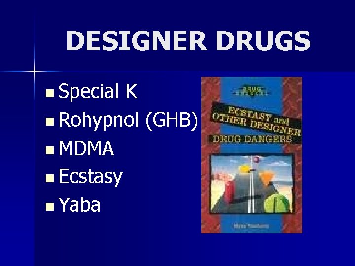 DESIGNER DRUGS n Special K n Rohypnol (GHB) n MDMA n Ecstasy n Yaba