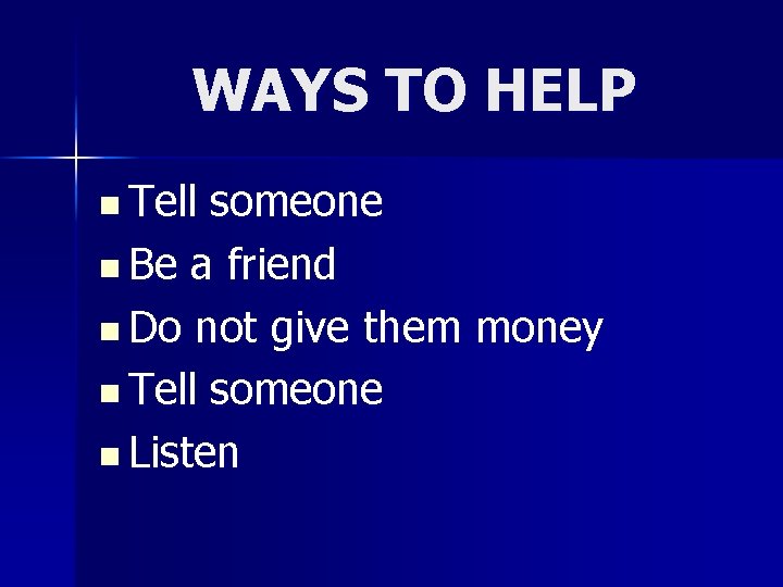 WAYS TO HELP n Tell someone n Be a friend n Do not give