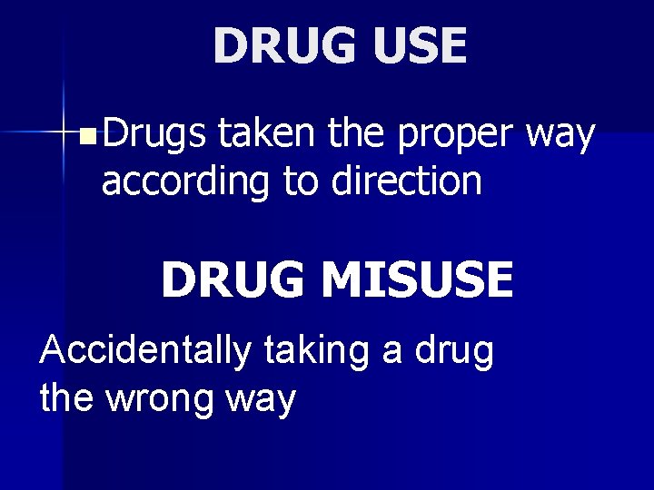 DRUG USE n Drugs taken the proper way according to direction DRUG MISUSE Accidentally