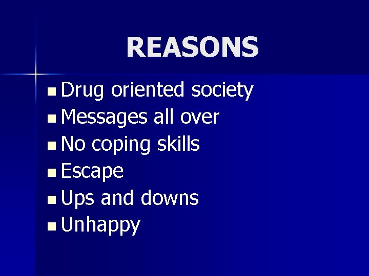 REASONS n Drug oriented society n Messages all over n No coping skills n