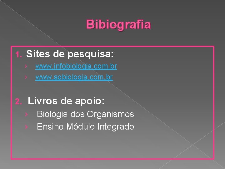 Bibiografia 1. Sites de pesquisa: › › 2. www. infobiologia. com. br www. sobiologia.
