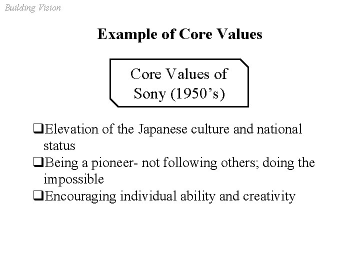 Building Vision Example of Core Values of Sony (1950’s) q. Elevation of the Japanese