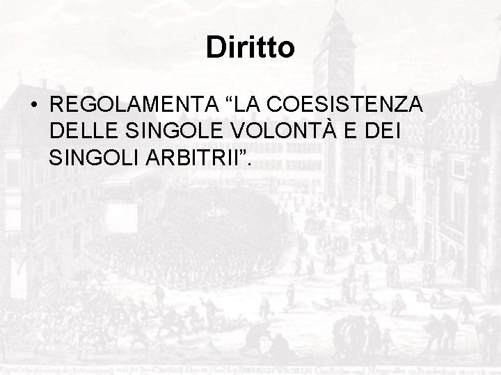 Diritto • REGOLAMENTA “LA COESISTENZA DELLE SINGOLE VOLONTÀ E DEI SINGOLI ARBITRII”. 