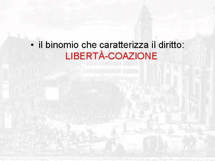  • il binomio che caratterizza il diritto: LIBERTÀ-COAZIONE 