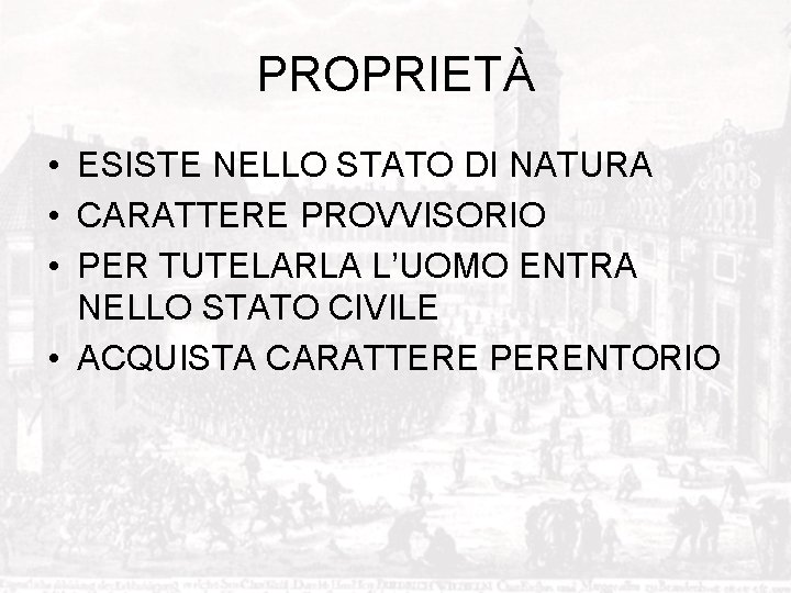 PROPRIETÀ • ESISTE NELLO STATO DI NATURA • CARATTERE PROVVISORIO • PER TUTELARLA L’UOMO