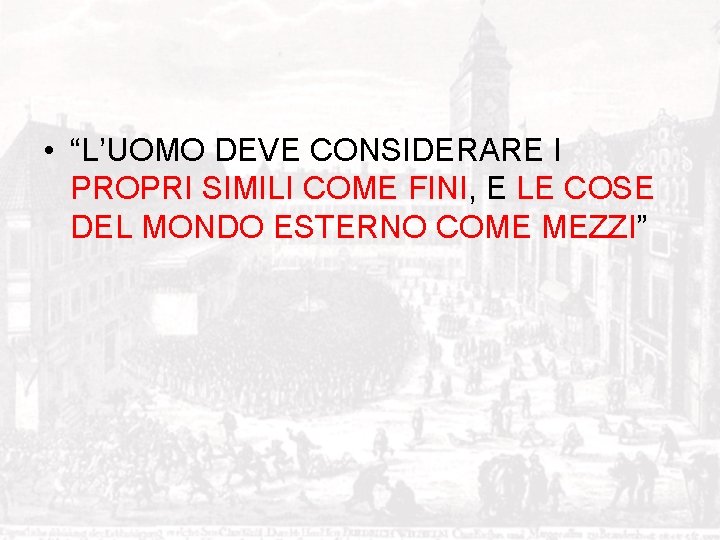  • “L’UOMO DEVE CONSIDERARE I PROPRI SIMILI COME FINI, E LE COSE DEL