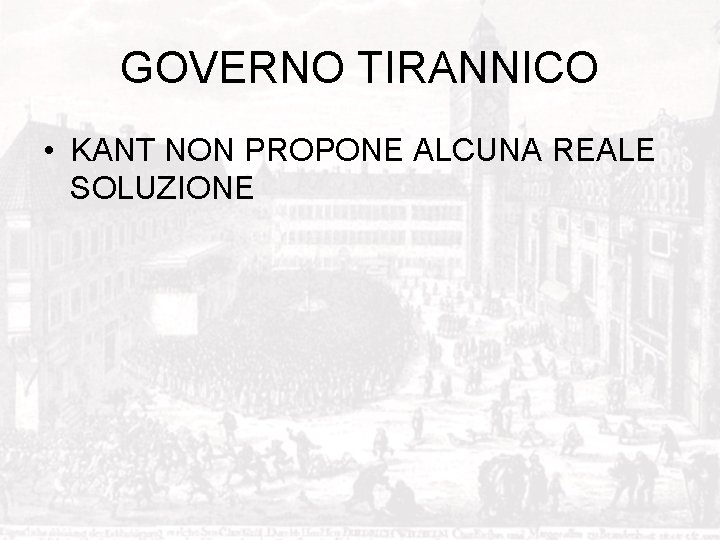 GOVERNO TIRANNICO • KANT NON PROPONE ALCUNA REALE SOLUZIONE 