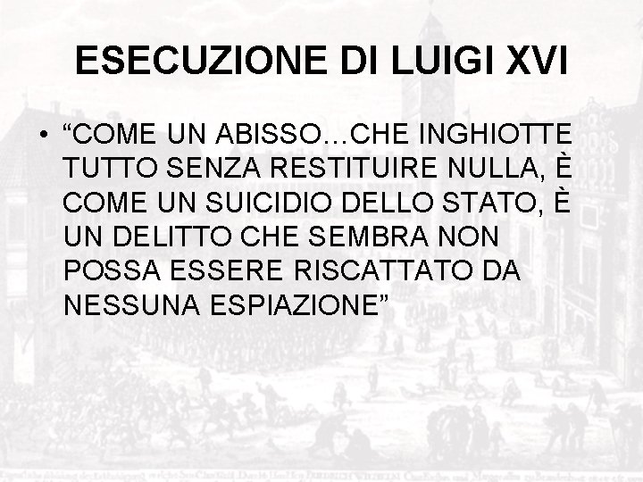 ESECUZIONE DI LUIGI XVI • “COME UN ABISSO…CHE INGHIOTTE TUTTO SENZA RESTITUIRE NULLA, È
