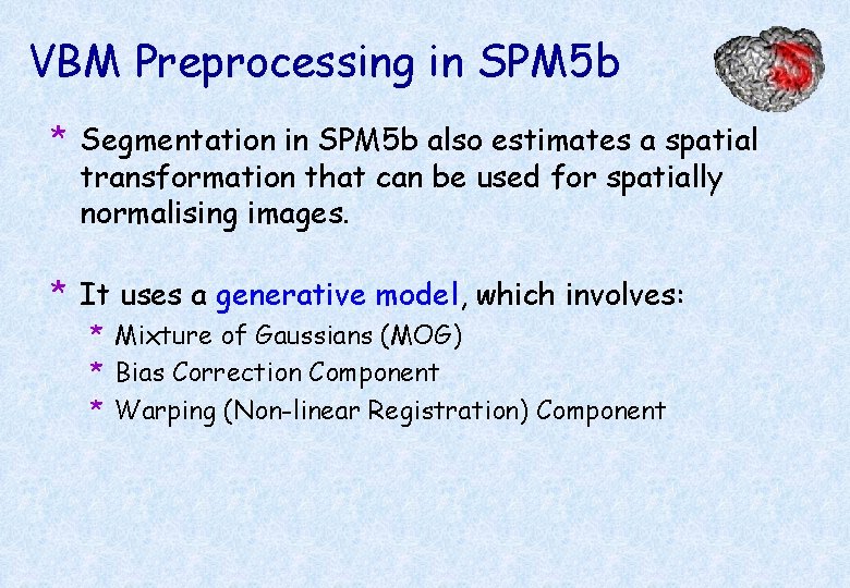 VBM Preprocessing in SPM 5 b * Segmentation in SPM 5 b also estimates