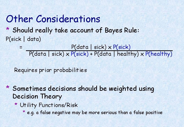 Other Considerations * Should really take account of Bayes Rule: P(sick | data) =