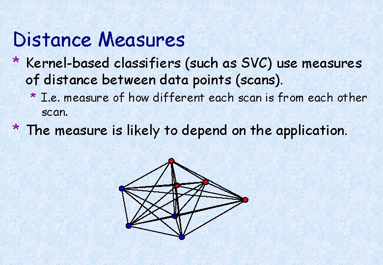 Distance Measures * Kernel-based classifiers (such as SVC) use measures of distance between data