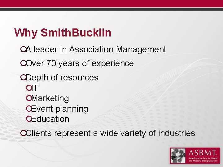 Why Smith. Bucklin ¡A leader in Association Management ¡Over 70 years of experience ¡Depth