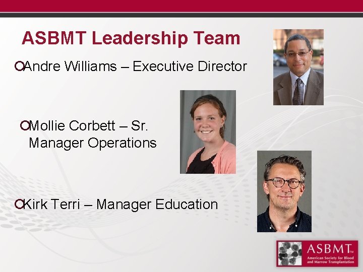 ASBMT Leadership Team ¡Andre Williams – Executive Director ¡Mollie Corbett – Sr. Manager Operations