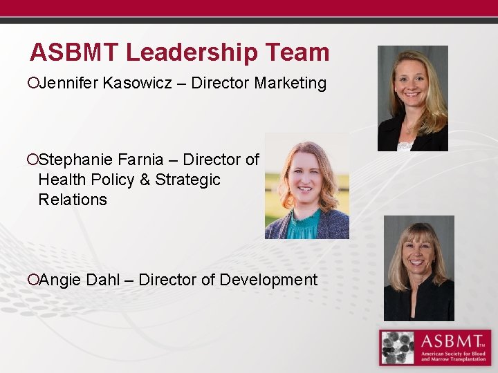 ASBMT Leadership Team ¡Jennifer Kasowicz – Director Marketing ¡Stephanie Farnia – Director of Health