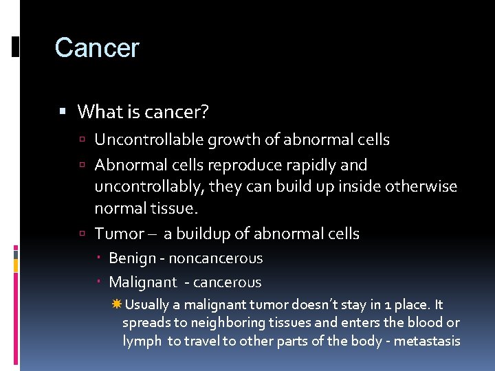 Cancer What is cancer? Uncontrollable growth of abnormal cells Abnormal cells reproduce rapidly and