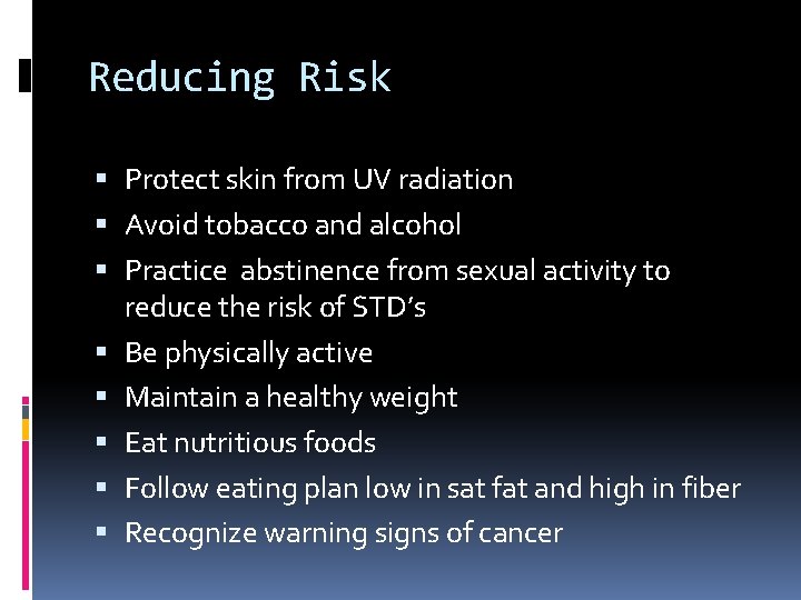 Reducing Risk Protect skin from UV radiation Avoid tobacco and alcohol Practice abstinence from