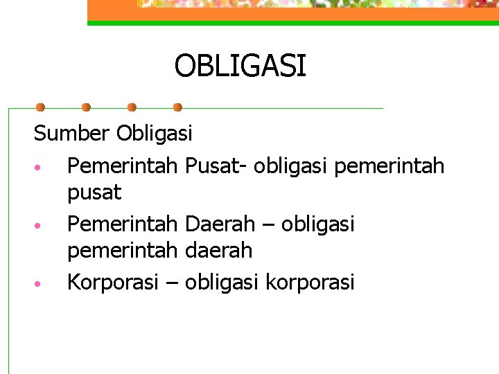 OBLIGASI Sumber Obligasi • Pemerintah Pusat- obligasi pemerintah pusat • Pemerintah Daerah – obligasi