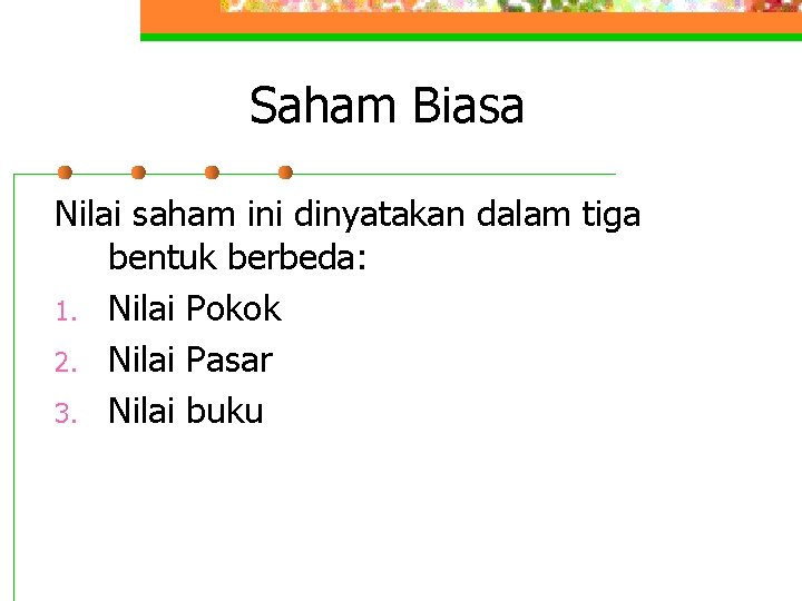 Saham Biasa Nilai saham ini dinyatakan dalam tiga bentuk berbeda: 1. Nilai Pokok 2.