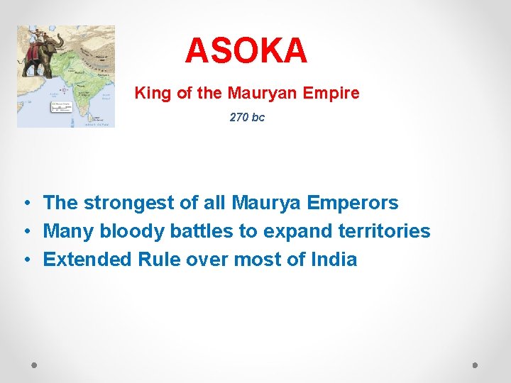 ASOKA King of the Mauryan Empire 270 bc • • • The strongest of