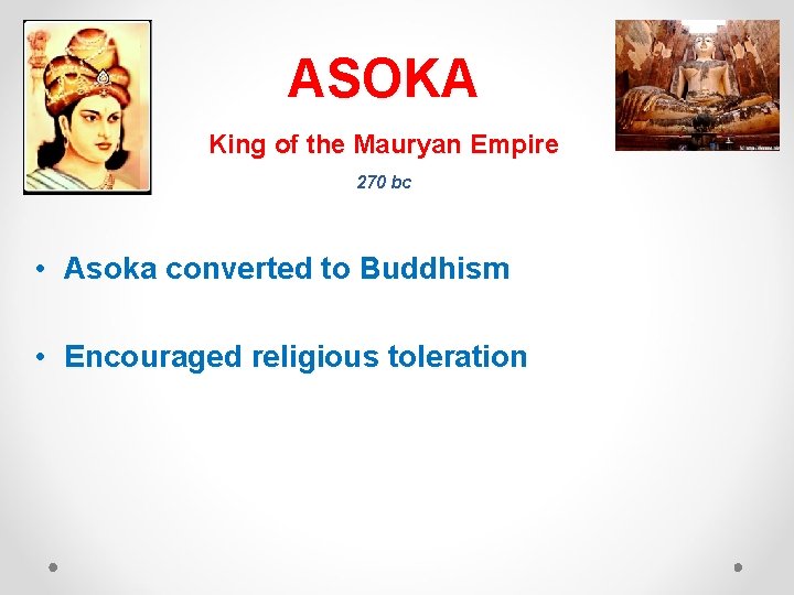 ASOKA King of the Mauryan Empire 270 bc • Asoka converted to Buddhism •