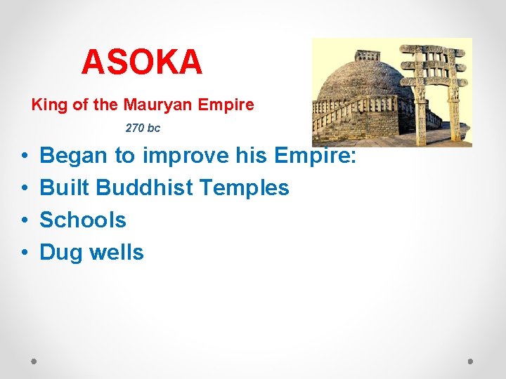 ASOKA King of the Mauryan Empire 270 bc • • Began to improve his
