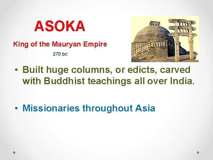 ASOKA King of the Mauryan Empire 270 bc • Built huge columns, or edicts,