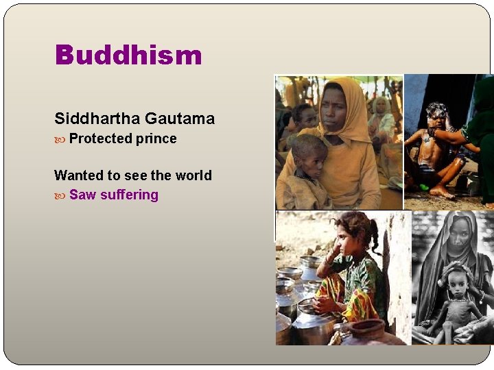 Buddhism Siddhartha Gautama Protected prince Wanted to see the world Saw suffering 
