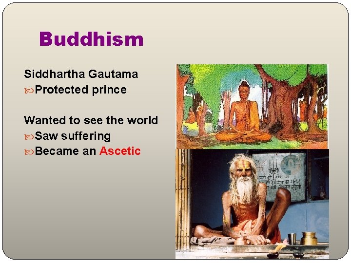 Buddhism Siddhartha Gautama Protected prince Wanted to see the world Saw suffering Became an