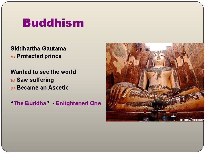 Buddhism Siddhartha Gautama Protected prince Wanted to see the world Saw suffering Became an