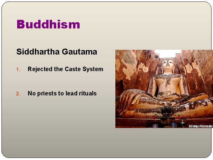 Buddhism Siddhartha Gautama 1. Rejected the Caste System 2. No priests to lead rituals