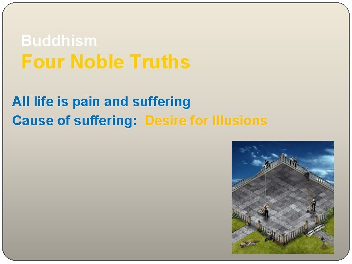 Buddhism Four Noble Truths All life is pain and suffering Cause of suffering: Desire