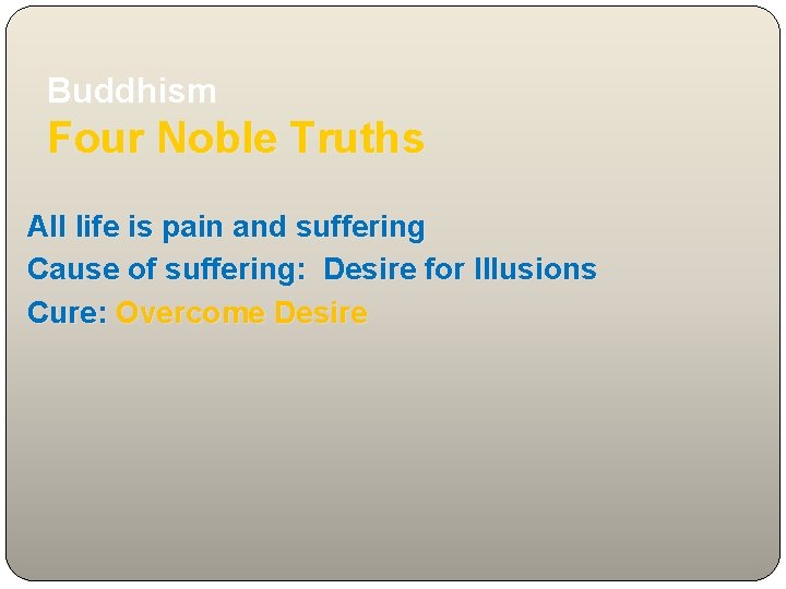 Buddhism Four Noble Truths All life is pain and suffering Cause of suffering: Desire