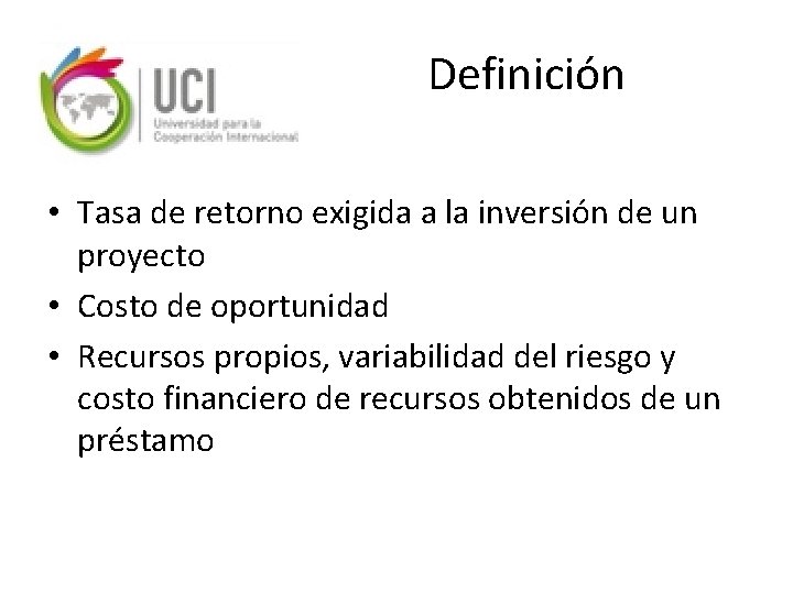 Definición • Tasa de retorno exigida a la inversión de un proyecto • Costo