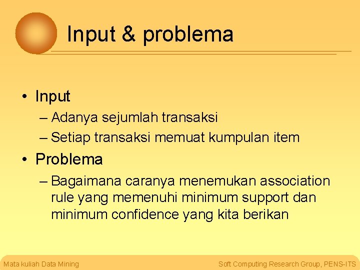 Input & problema • Input – Adanya sejumlah transaksi – Setiap transaksi memuat kumpulan