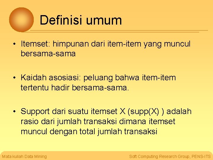 Definisi umum • Itemset: himpunan dari item-item yang muncul bersama-sama • Kaidah asosiasi: peluang