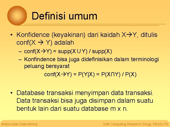 Definisi umum • Konfidence (keyakinan) dari kaidah X Y, ditulis conf(X Y) adalah –