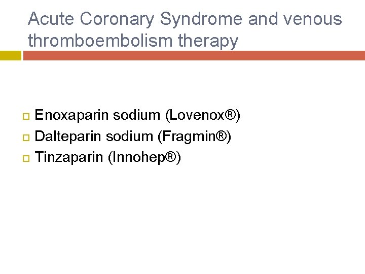 Acute Coronary Syndrome and venous thromboembolism therapy Enoxaparin sodium (Lovenox®) Dalteparin sodium (Fragmin®) Tinzaparin