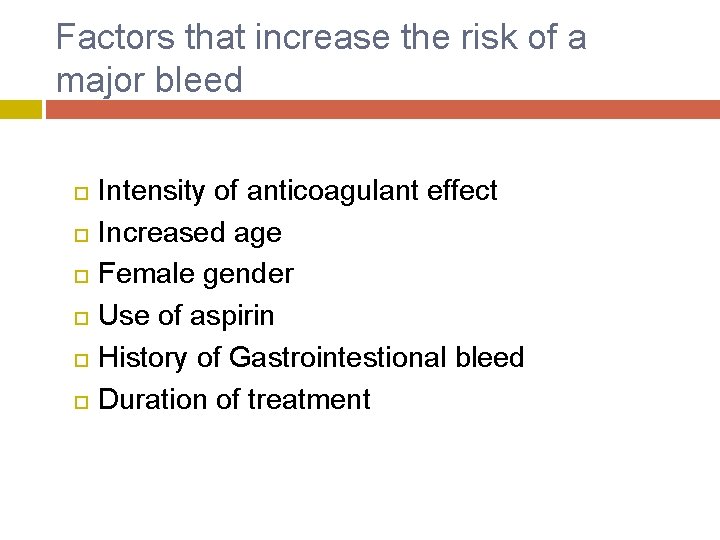 Factors that increase the risk of a major bleed Intensity of anticoagulant effect Increased