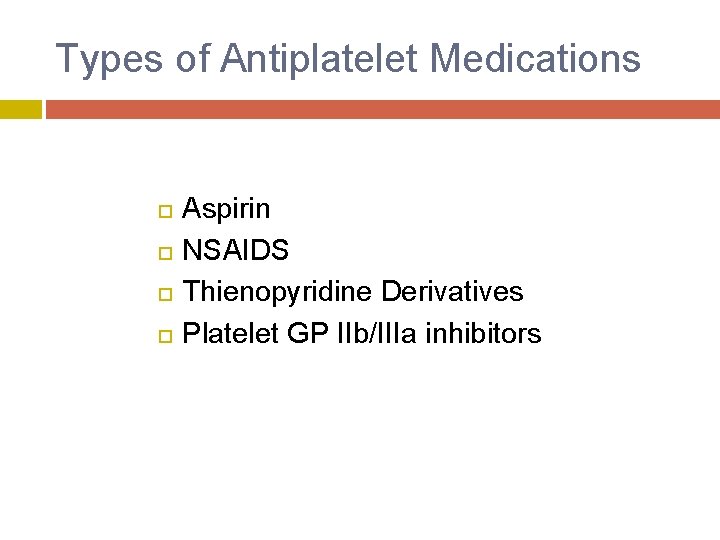 Types of Antiplatelet Medications Aspirin NSAIDS Thienopyridine Derivatives Platelet GP IIb/IIIa inhibitors 