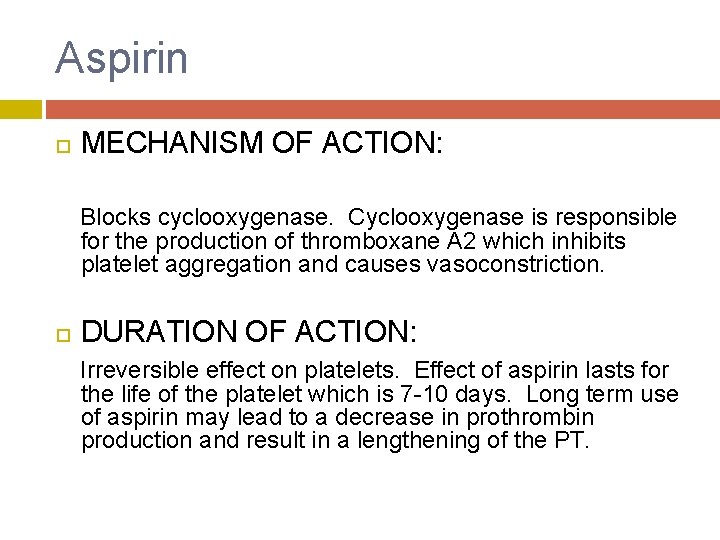 Aspirin MECHANISM OF ACTION: Blocks cyclooxygenase. Cyclooxygenase is responsible for the production of thromboxane