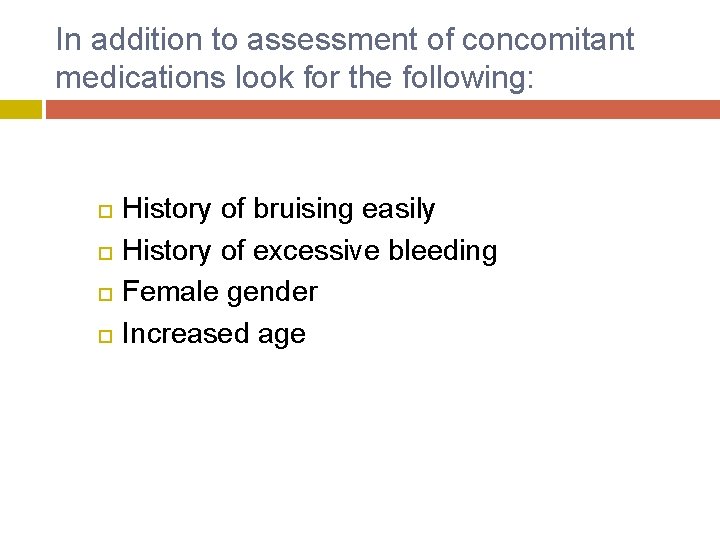 In addition to assessment of concomitant medications look for the following: History of bruising