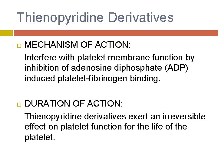 Thienopyridine Derivatives MECHANISM OF ACTION: Interfere with platelet membrane function by inhibition of adenosine