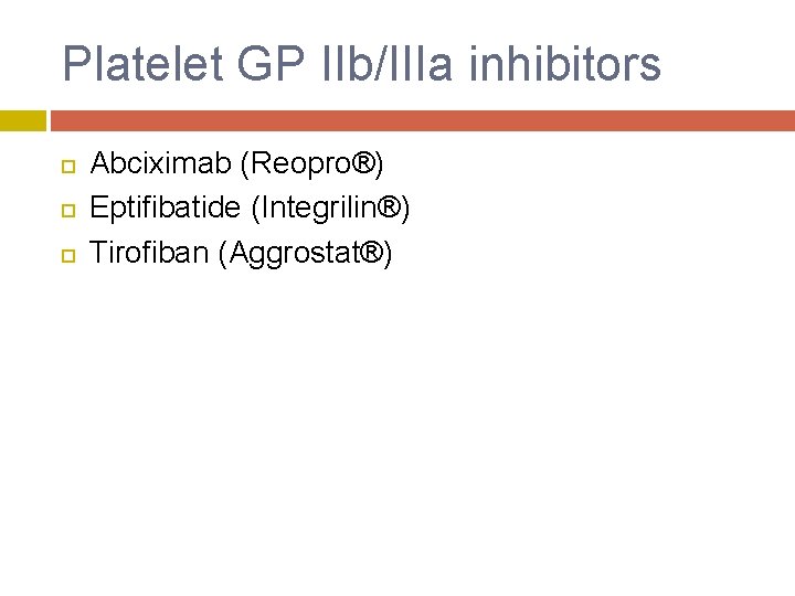 Platelet GP IIb/IIIa inhibitors Abciximab (Reopro®) Eptifibatide (Integrilin®) Tirofiban (Aggrostat®) 